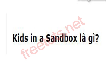 2 Kids 1 Sandbox là gì? Những từ khóa không nên Search Google