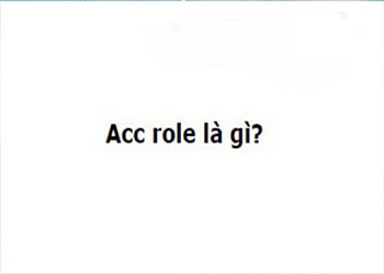 Acc role là gì? ý nghĩa Acc role trên Facebook, Tik tok đúng nhất