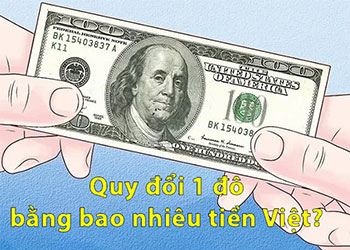 1 đô bằng bao nhiêu tiền Việt? Quy đổi tỷ giá đô Mỹ, Úc, Sing