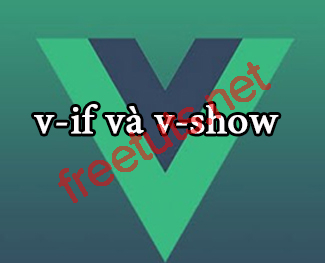 VueJS 2: Conditional Rendering (v-if và v-show)