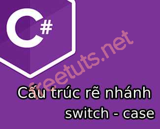 Cấu trúc rẽ nhánh switch - case trong C# - Freetuts