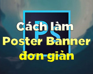 Cách làm Poster bằng Photoshop, thiết kế banner cực dễ